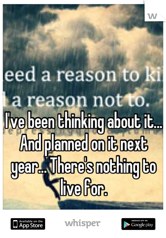 I've been thinking about it... And planned on it next year... There's nothing to live for.
