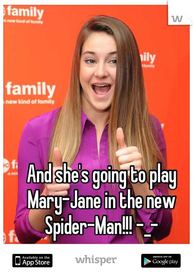 And she's going to play Mary-Jane in the new Spider-Man!!! -_-