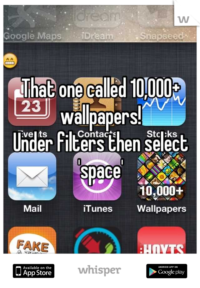 That one called 10,000+ wallpapers!
Under filters then select 'space'