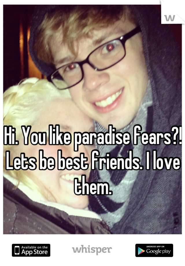 Hi. You like paradise fears?! Lets be best friends. I love them.