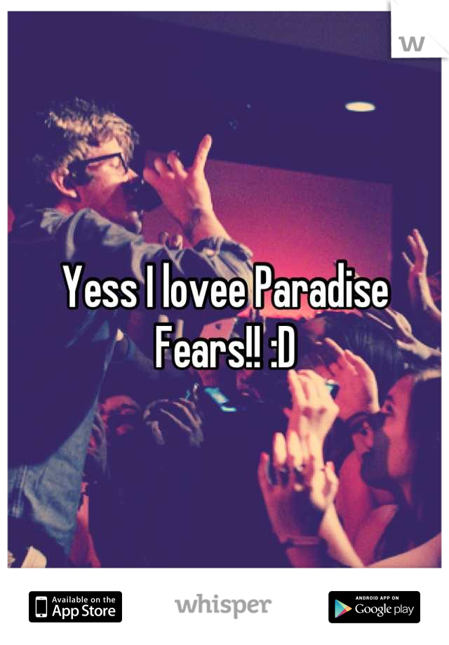 Yess I lovee Paradise Fears!! :D