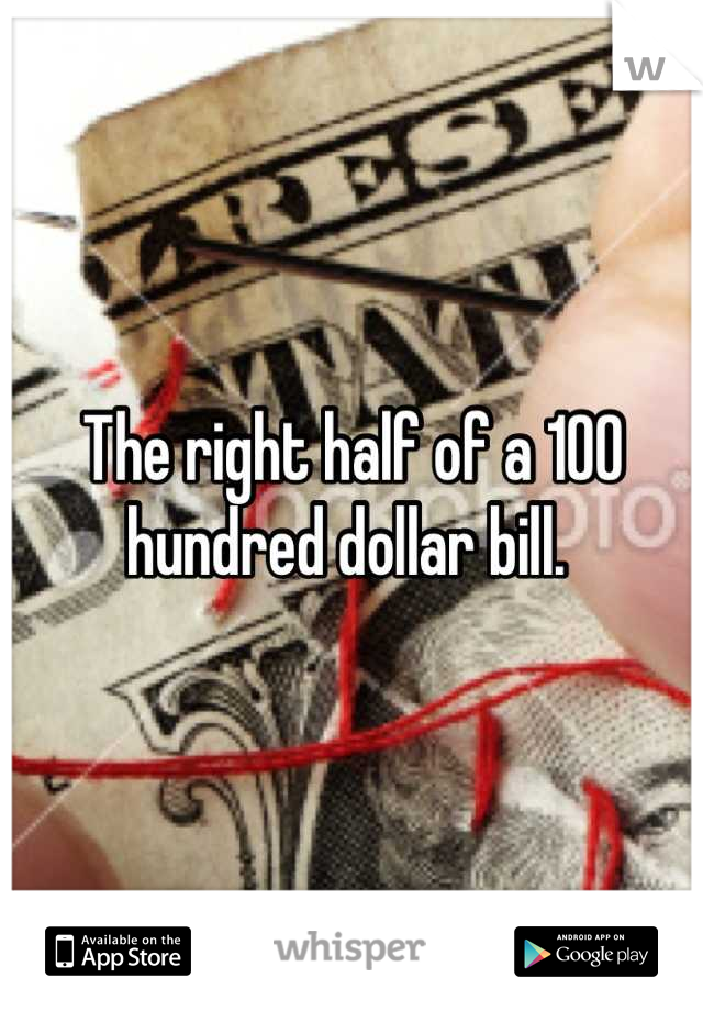 The right half of a 100 hundred dollar bill. 