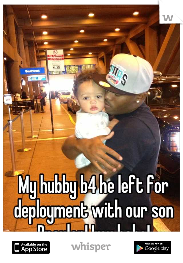 My hubby b4 he left for deployment with our son Braylon! Imy babe!