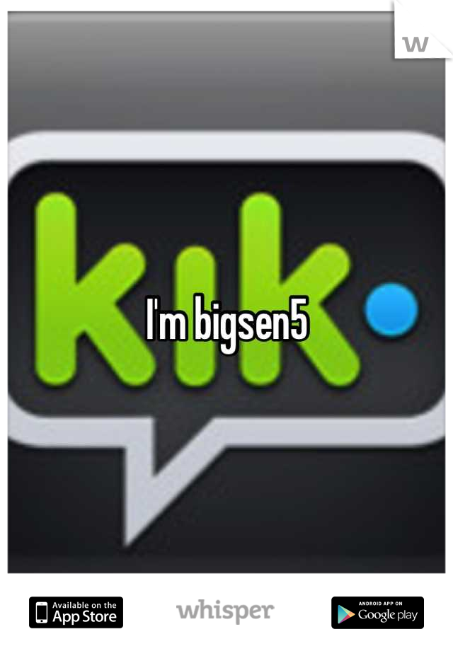 I'm bigsen5