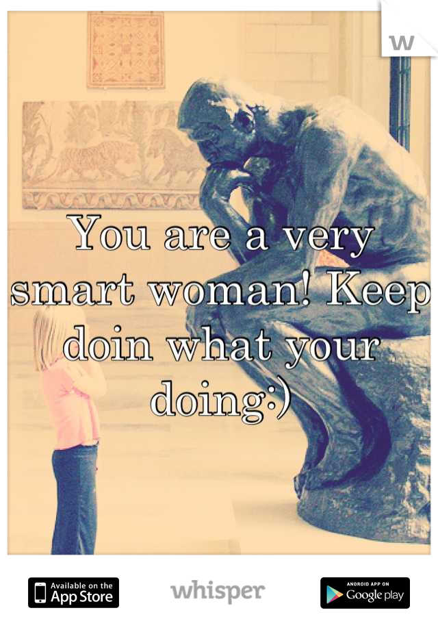 You are a very smart woman! Keep doin what your doing:)