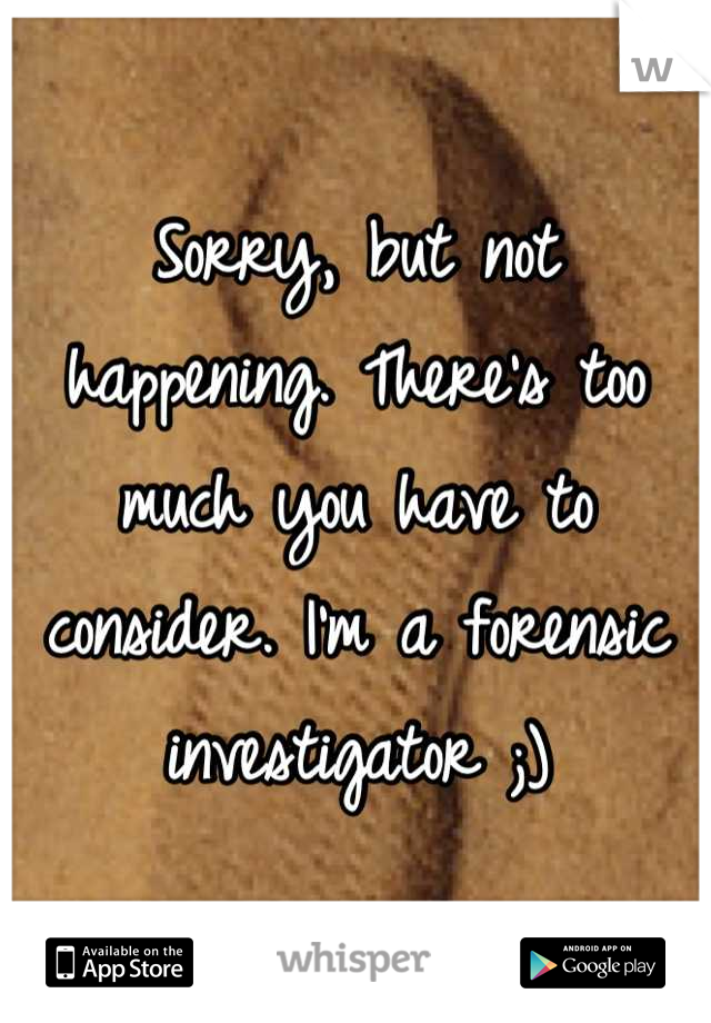 Sorry, but not happening. There's too much you have to consider. I'm a forensic investigator ;)