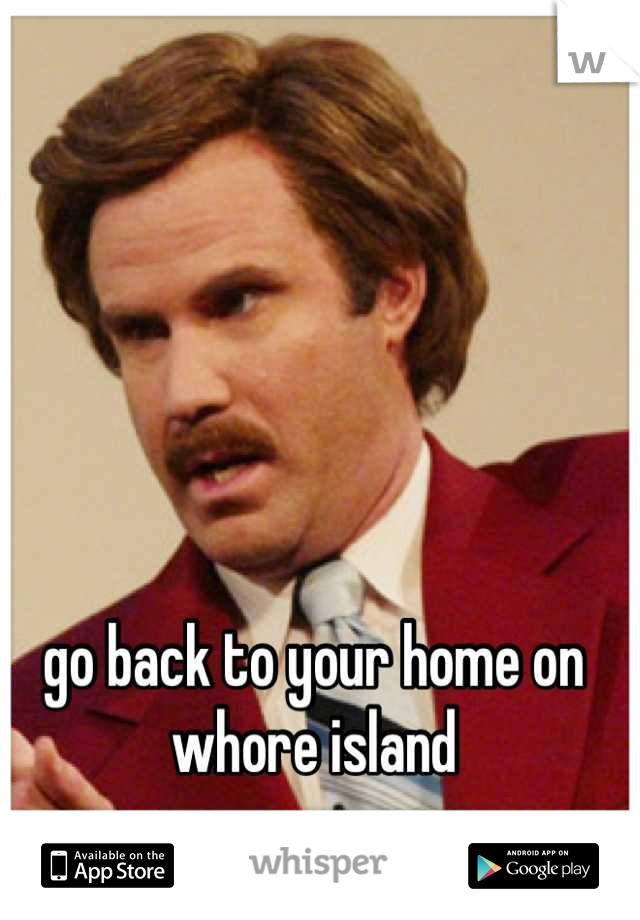 go back to your home on whore island