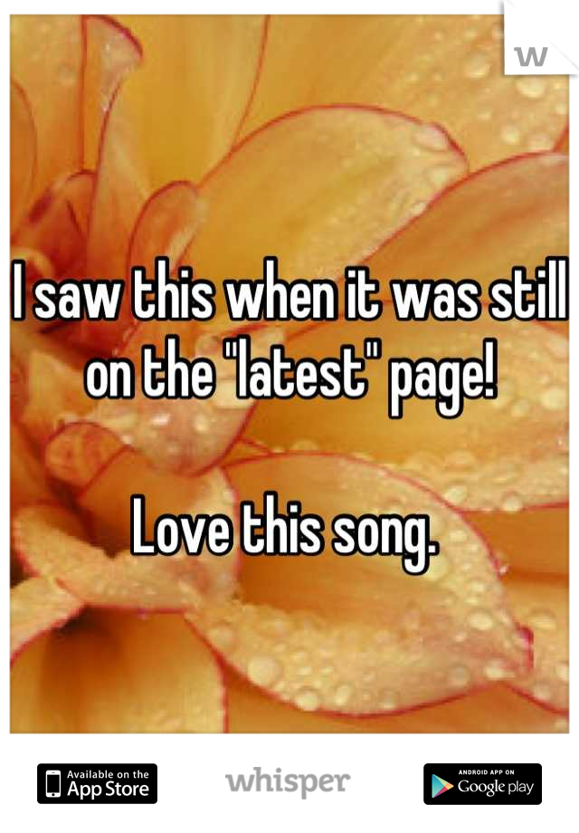 I saw this when it was still on the "latest" page! 

Love this song. 
