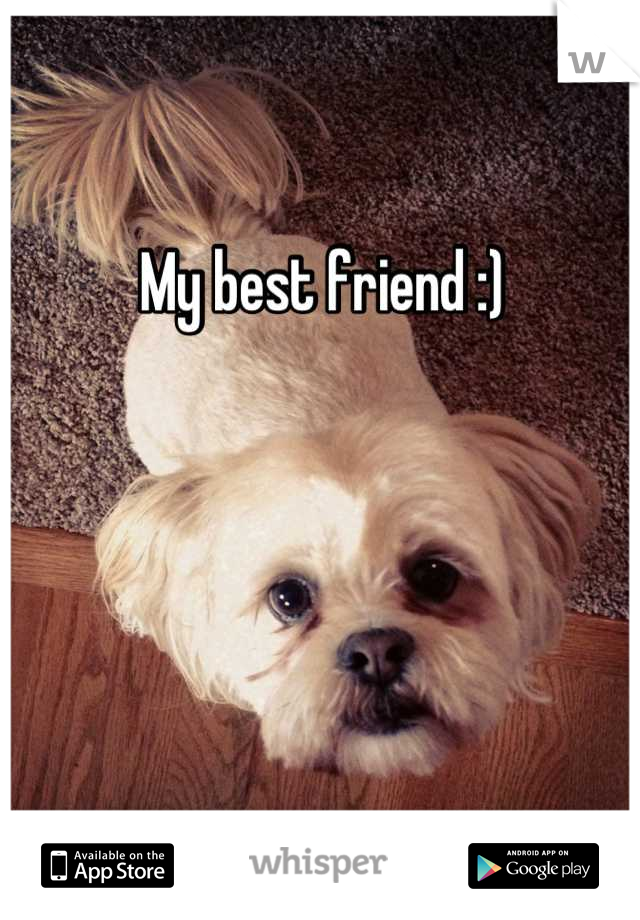 My best friend :) 