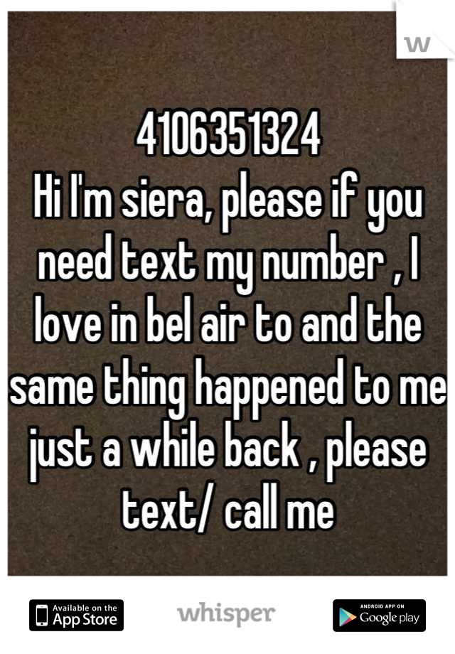 4106351324
Hi I'm siera, please if you need text my number , I love in bel air to and the same thing happened to me just a while back , please text/ call me
