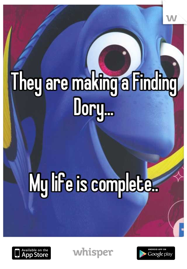 They are making a Finding Dory...


My life is complete..