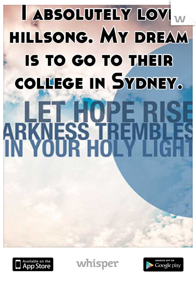 I absolutely love hillsong. My dream is to go to their college in Sydney. 








