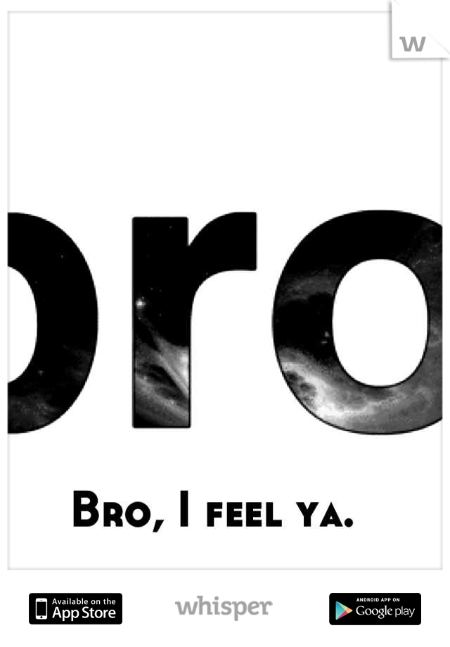 Bro, I feel ya.