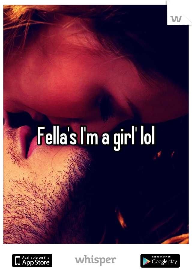 Fella's I'm a girl' lol