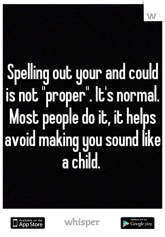 Spelling out your and could is not "proper". It's normal. Most people do it, it helps avoid making you sound like a child. 