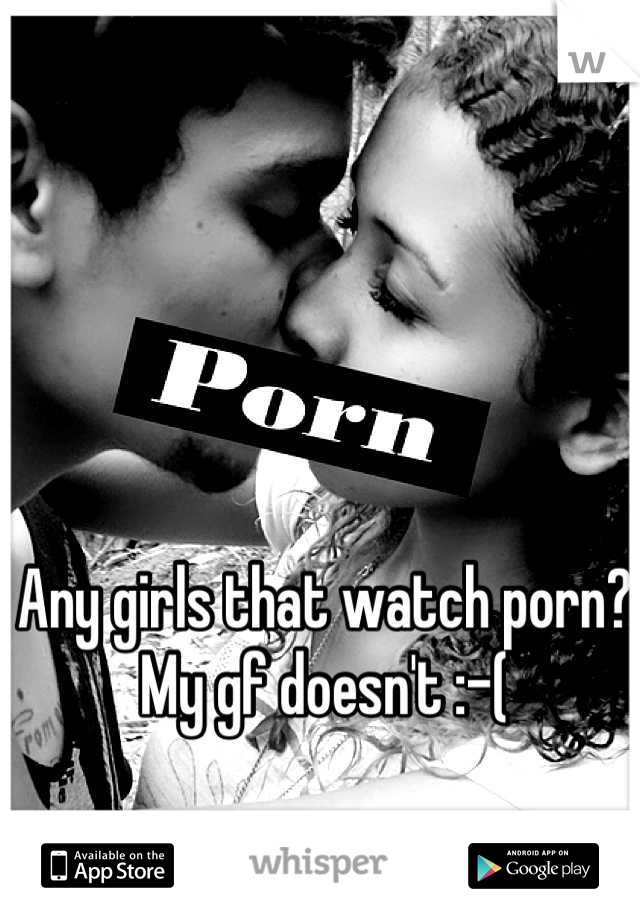 Any girls that watch porn? My gf doesn't :-(