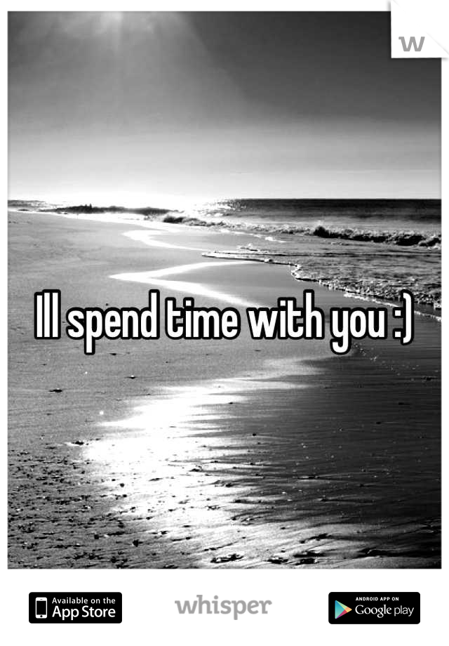 Ill spend time with you :)