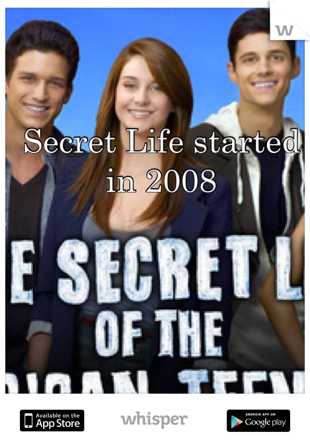 Secret Life started in 2008