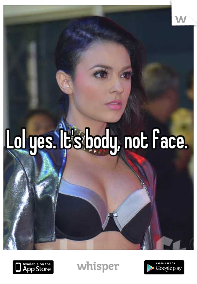 Lol yes. It's body, not face. 