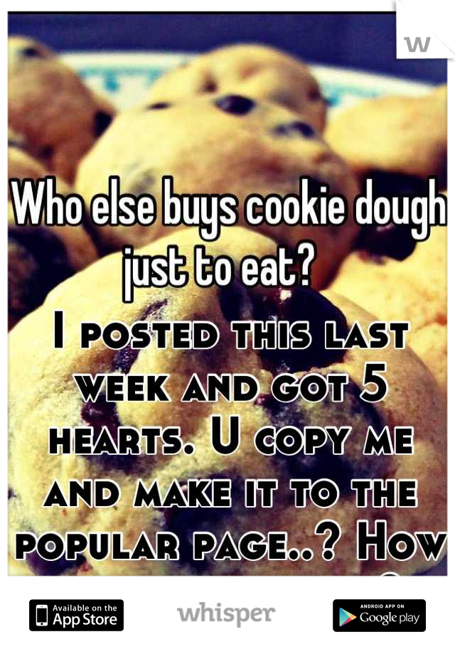 I posted this last week and got 5 hearts. U copy me and make it to the popular page..? How does that work?