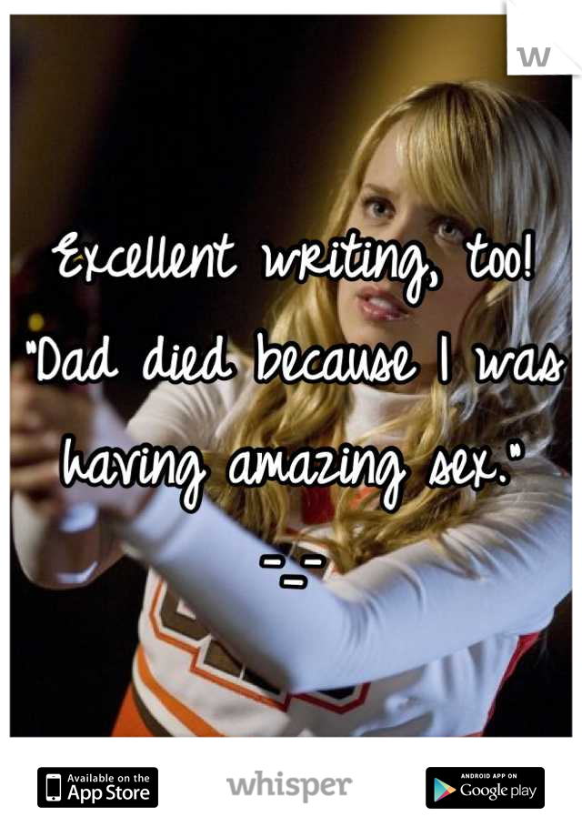 Excellent writing, too!
"Dad died because I was having amazing sex."
-_-