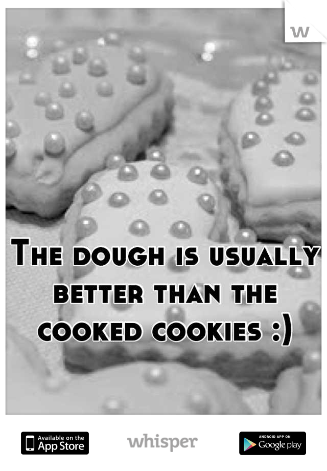 The dough is usually better than the cooked cookies :)