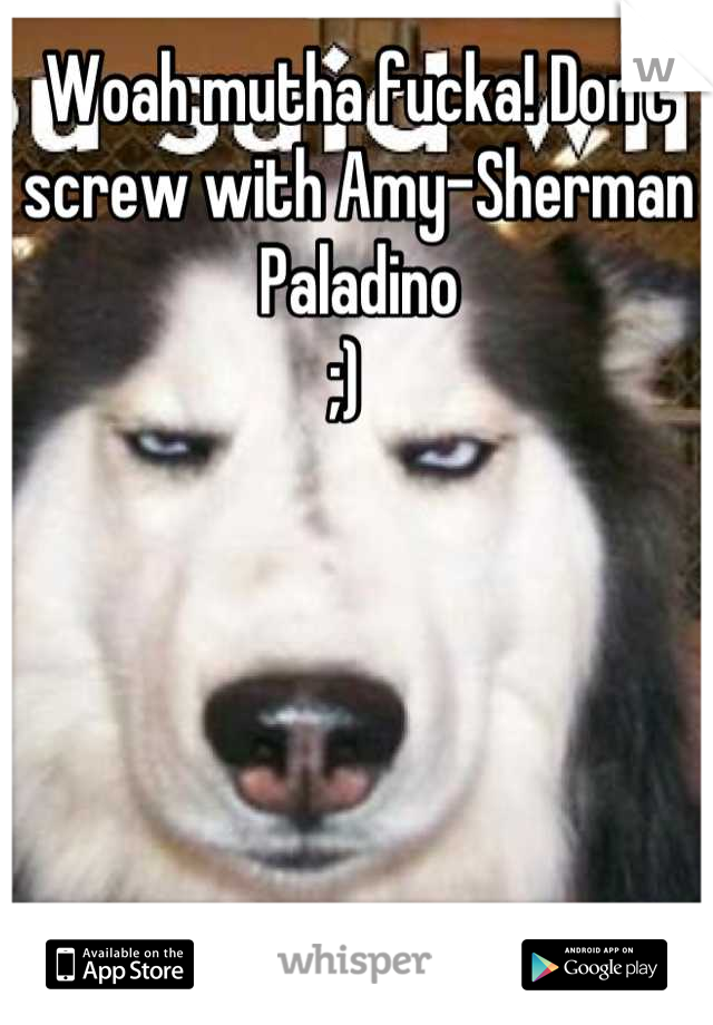 Woah mutha fucka! Don't screw with Amy-Sherman Paladino 
;)  