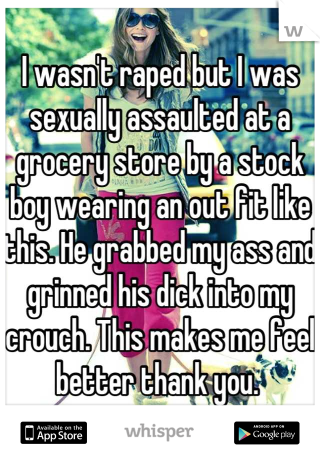 I wasn't raped but I was sexually assaulted at a grocery store by a stock boy wearing an out fit like this. He grabbed my ass and grinned his dick into my crouch. This makes me feel better thank you. 