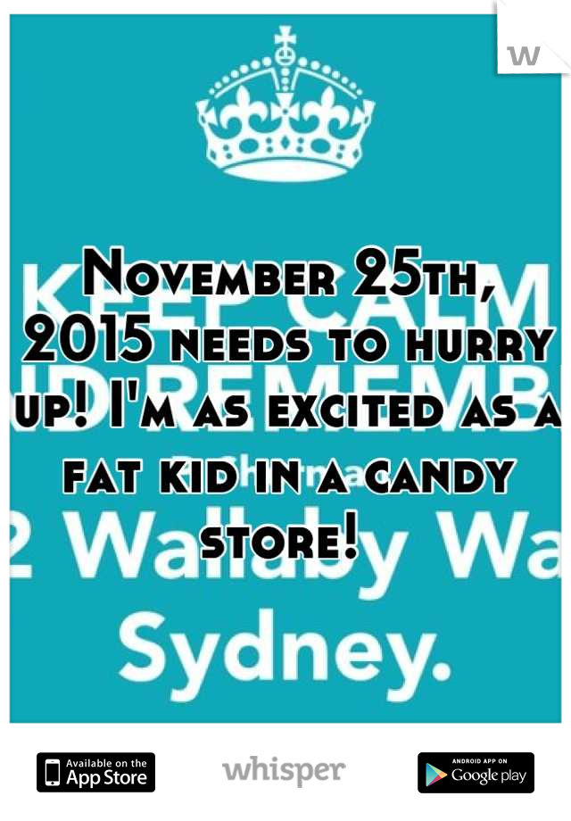 November 25th, 2015 needs to hurry up! I'm as excited as a fat kid in a candy store! 