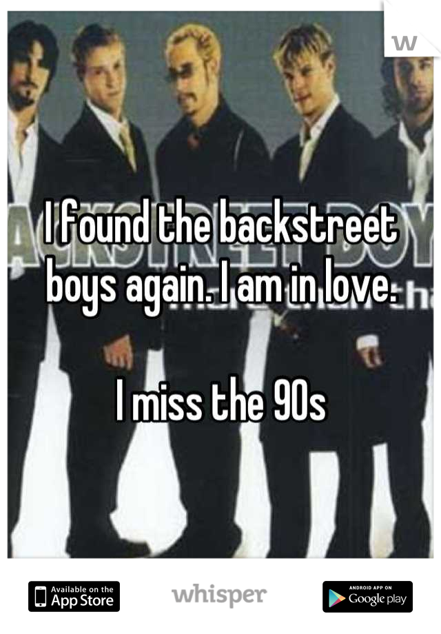 I found the backstreet boys again. I am in love.

I miss the 90s