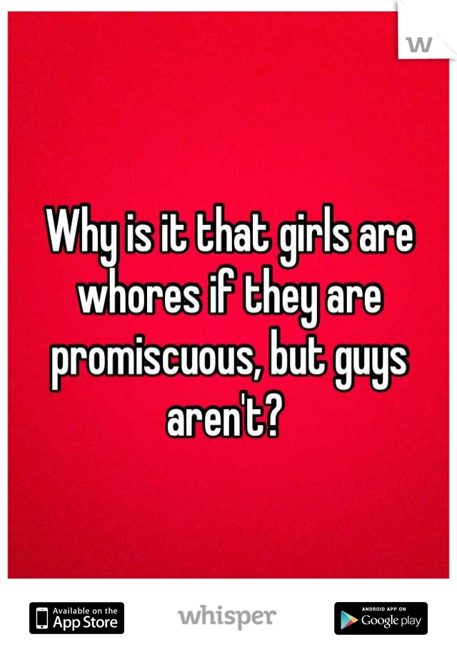 Why is it that girls are whores if they are promiscuous, but guys aren't? 