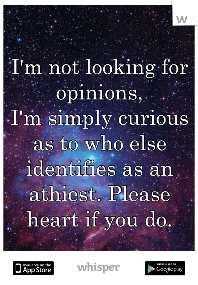 I'm not looking for opinions,
I'm simply curious as to who else identifies as an athiest. Please heart if you do.