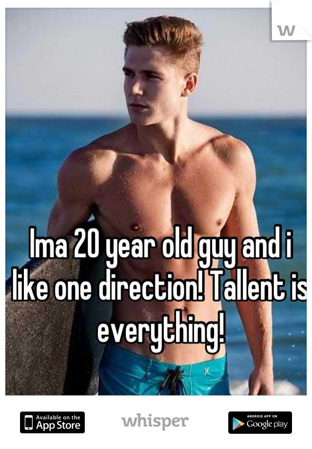 Ima 20 year old guy and i like one direction! Tallent is everything!