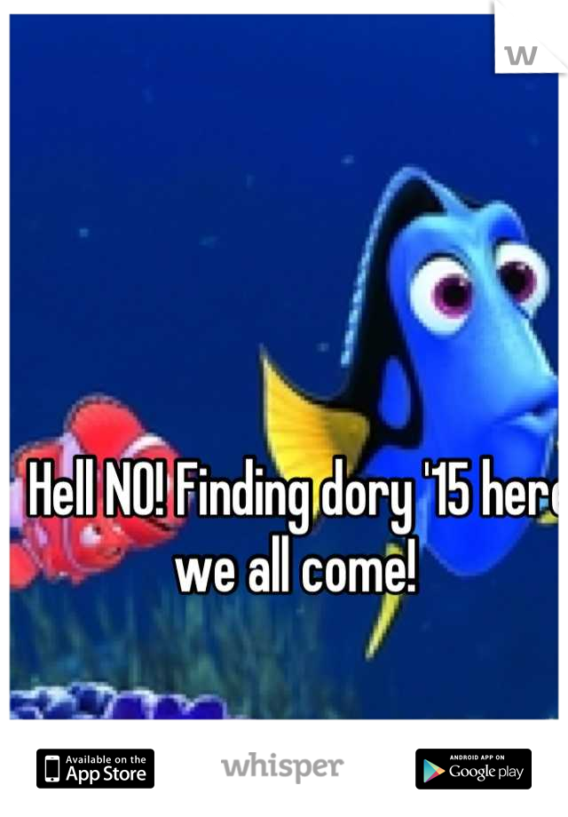 Hell NO! Finding dory '15 here we all come! 