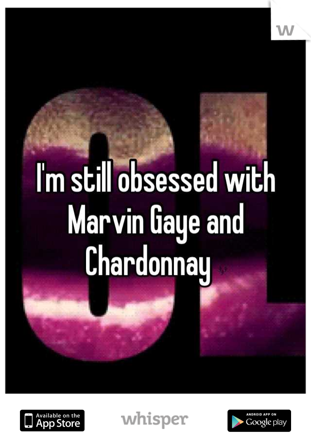 I'm still obsessed with Marvin Gaye and Chardonnay 🎶