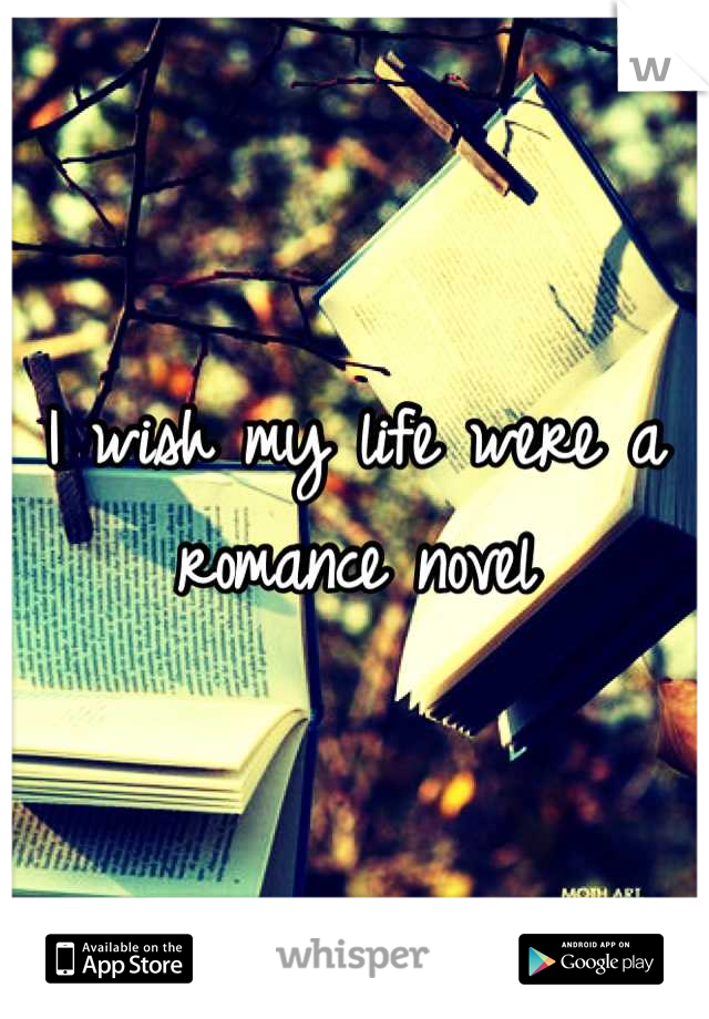 I wish my life were a romance novel