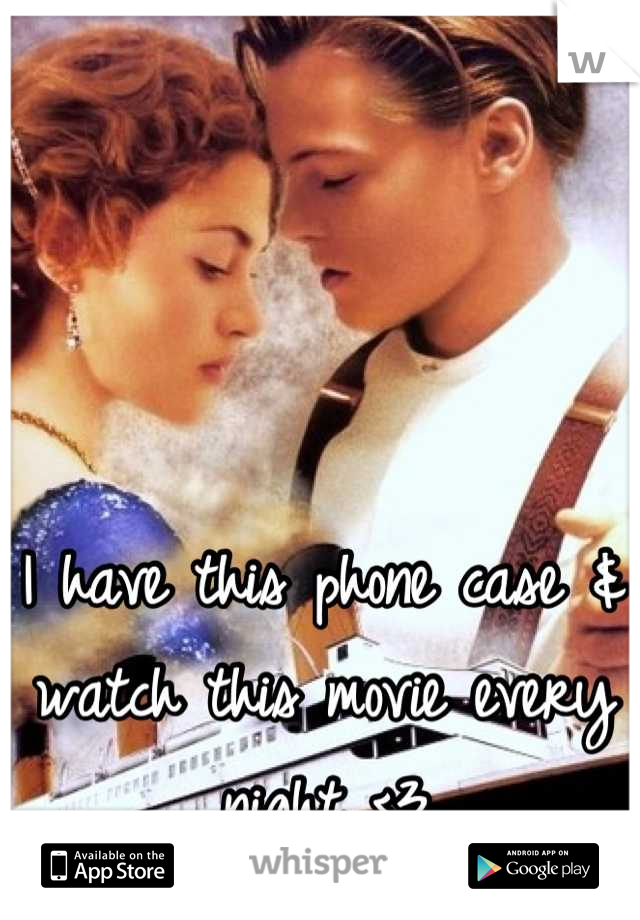 I have this phone case & watch this movie every night <3
