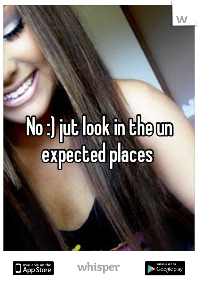 No :) jut look in the un expected places 