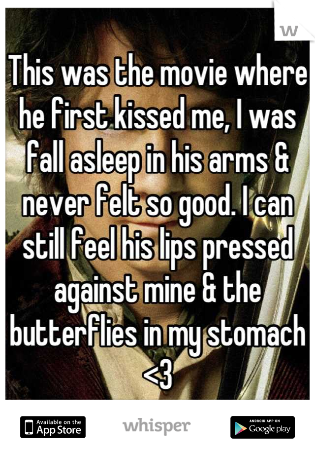 This was the movie where he first kissed me, I was fall asleep in his arms & never felt so good. I can still feel his lips pressed against mine & the butterflies in my stomach <3