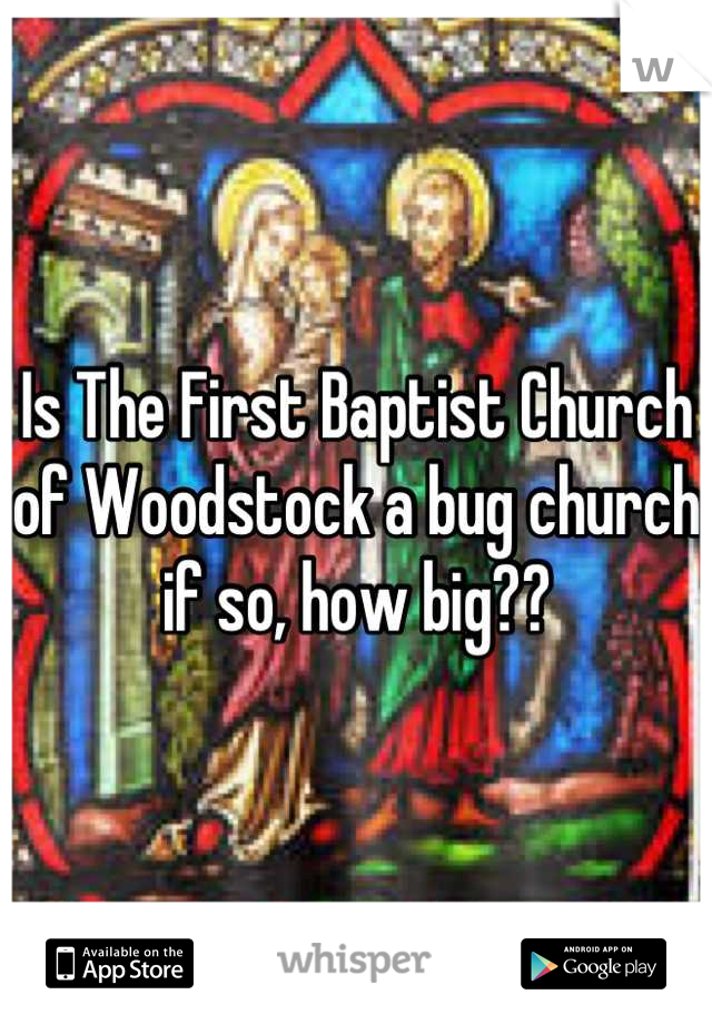 Is The First Baptist Church of Woodstock a bug church if so, how big??