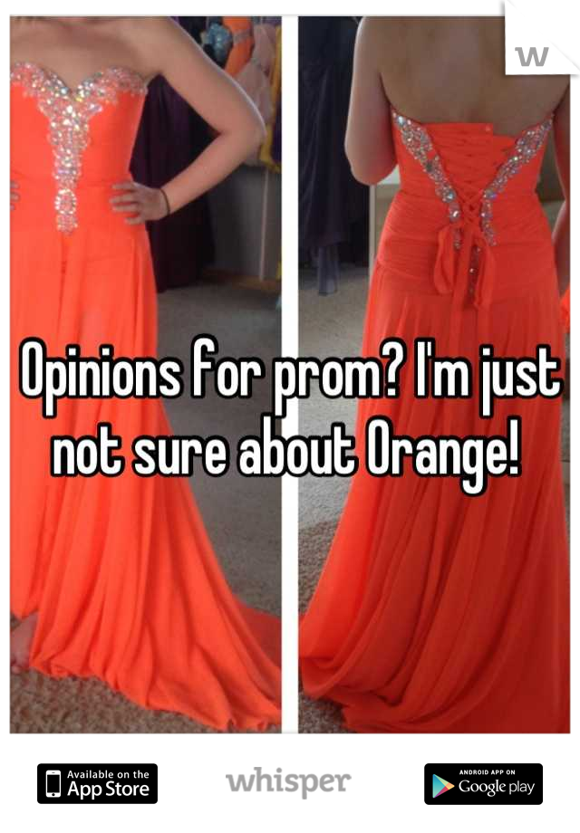 Opinions for prom? I'm just not sure about Orange! 