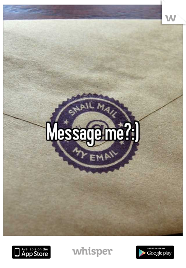 Message me?:)