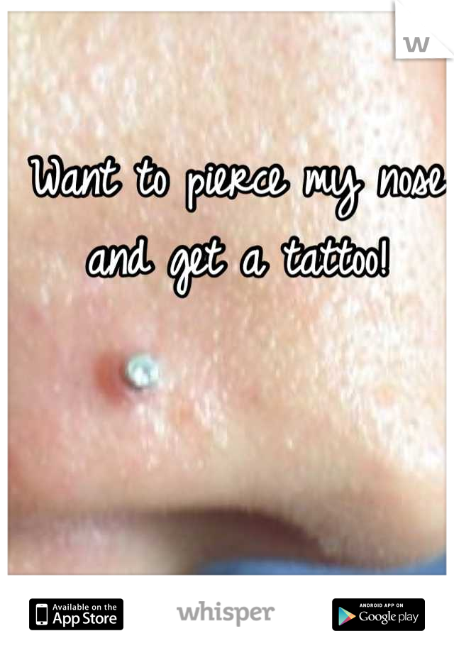 Want to pierce my nose and get a tattoo!