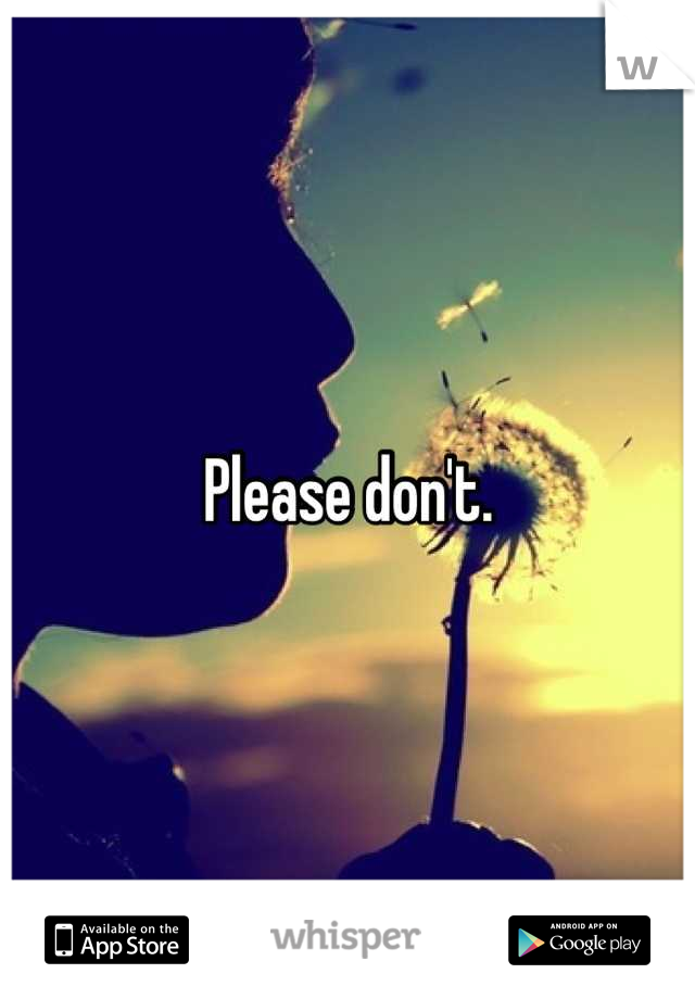 Please don't.
