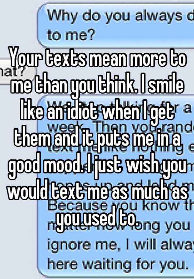 Your Texts Mean More To Me Than You Think I Smile Like An Idiot When I Get Them And It Puts Me 