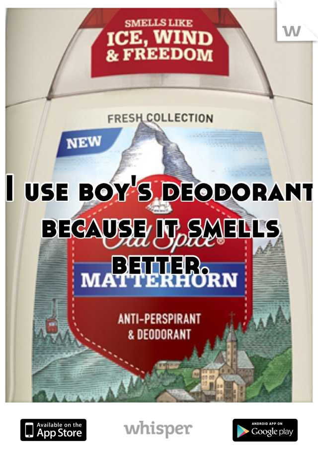 I use boy's deodorant because it smells better.