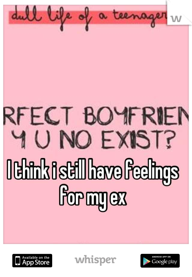 I think i still have feelings for my ex

