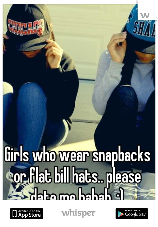 Girls who wear snapbacks or flat bill hats.. please date me hahah. :)