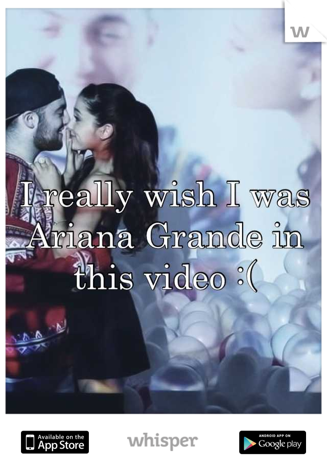 I really wish I was Ariana Grande in this video :(