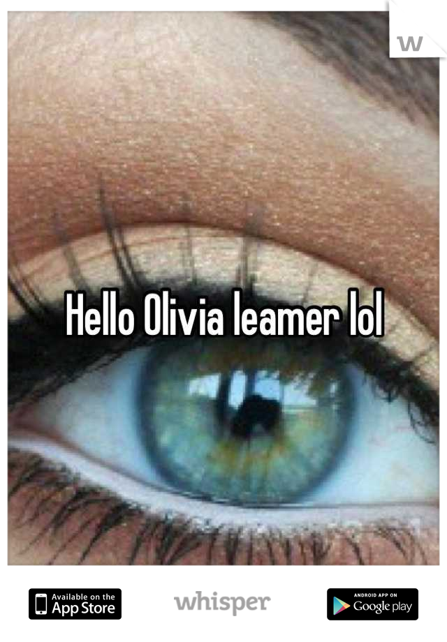Hello Olivia leamer lol